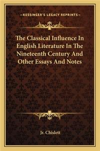The Classical Influence In English Literature In The Nineteenth Century And Other Essays And Notes