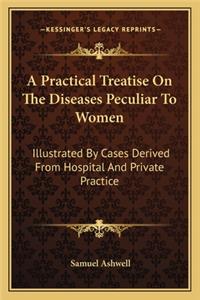 Practical Treatise on the Diseases Peculiar to Women