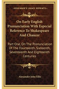 On Early English Pronunciation with Especial Reference to Shakespeare and Chaucer
