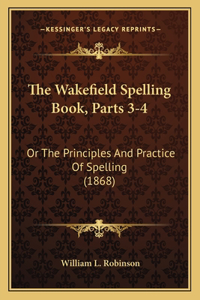 Wakefield Spelling Book, Parts 3-4: Or the Principles and Practice of Spelling (1868)