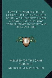 How The Members Of The Church Of England Ought To Behave Themselves Under A Roman Catholic King