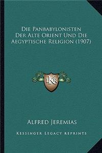 Die Panbabylonisten Der Alte Orient Und Die Aegyptische Religion (1907)