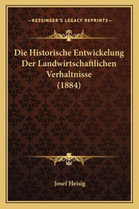 Die Historische Entwickelung Der Landwirtschaftlichen Verhaltnisse (1884)