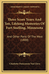 Three Score Years And Ten, Lifelong Memories Of Fort Snelling, Minnesota