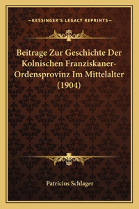 Beitrage Zur Geschichte Der Kolnischen Franziskaner-Ordensprovinz Im Mittelalter (1904)