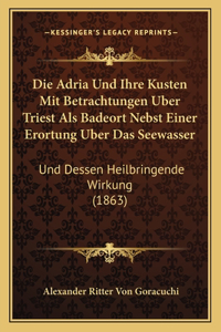 Adria Und Ihre Kusten Mit Betrachtungen Uber Triest Als Badeort Nebst Einer Erortung Uber Das Seewasser: Und Dessen Heilbringende Wirkung (1863)