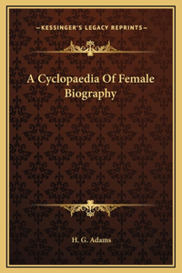 A Cyclopaedia Of Female Biography