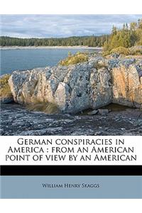 German Conspiracies in America: From an American Point of View by an American