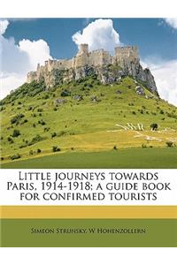 Little Journeys Towards Paris, 1914-1918; A Guide Book for Confirmed Tourists