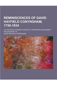 Reminiscences of David Hayfield Conyngham, 1750-1834; Of the Revolutionary House of Conyngham and Nesbitt, Philadelphia, Pa