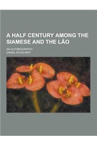 A Half Century Among the Siamese and the L O; An Autobiography