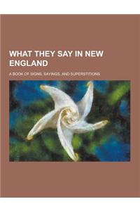 What They Say in New England; A Book of Signs, Sayings, and Superstitions