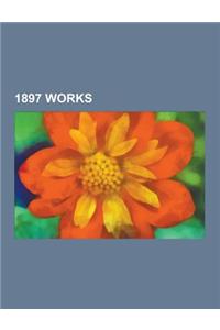 1897 Works: 1897 Architecture, 1897 Ballet Premieres, 1897 Books, 1897 Compositions, 1897 Films, 1897 Musicals, 1897 Operas, 1897