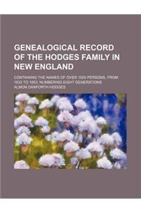 Genealogical Record of the Hodges Family in New England; Containing the Names of Over 1500 Persons, from 1633 to 1853, Numbering Eight Generations