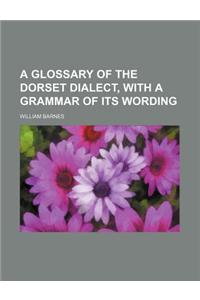 A Glossary of the Dorset Dialect, with a Grammar of Its Wording
