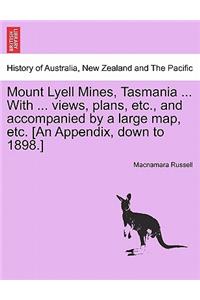 Mount Lyell Mines, Tasmania ... with ... Views, Plans, Etc., and Accompanied by a Large Map, Etc. [An Appendix, Down to 1898.]