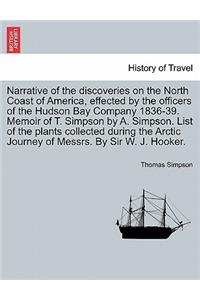 Narrative of the Discoveries on the North Coast of America, Effected by the Officers of the Hudson Bay Company 1836-39. Memoir of T. Simpson by A. Simpson. List of the Plants Collected During the Arctic Journey of Messrs. by Sir W. J. Hooker.