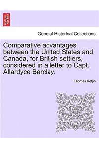 Comparative Advantages Between the United States and Canada, for British Settlers, Considered in a Letter to Capt. Allardyce Barclay.