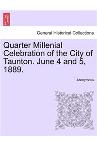 Quarter Millenial Celebration of the City of Taunton. June 4 and 5, 1889.