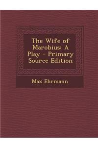 Wife of Marobius: A Play: A Play