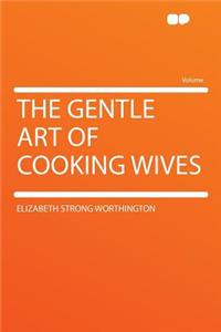 The Gentle Art of Cooking Wives