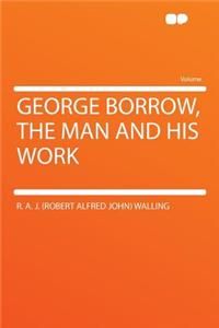 George Borrow, the Man and His Work