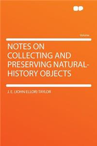 Notes on Collecting and Preserving Natural-History Objects