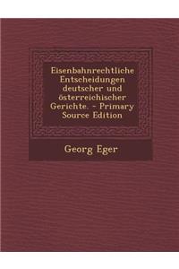 Eisenbahnrechtliche Entscheidungen Deutscher Und Osterreichischer Gerichte. - Primary Source Edition