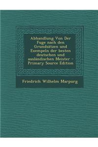 Abhandlung Von Der Fuge Nach Den Grundsatzen Und Exempeln Der Besten Deutschen Und Auslandischen Meister - Primary Source Edition