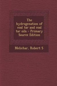 The Hydrogenation of Coal Tar and Coal Tar Oils