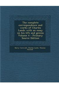The Complete Correspondence and Works of Charles Lamb; With an Essay on His Life and Genius Volume 4