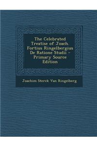 The Celebrated Treatise of Joach. Fortius Ringelbergius de Ratione Studii - Primary Source Edition