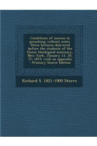 Conditions of Success in Preaching Without Notes. Three Lectures Delivered Before the Students of the Union Theological Seminary, New York, January 13