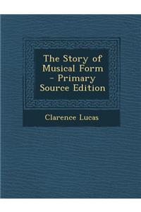 The Story of Musical Form - Primary Source Edition