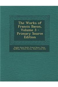 The Works of Francis Bacon, Volume 3 - Primary Source Edition