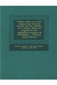 Chopin; Opera En 4 Actes Compose Par Giacomo Orefice Sur Des Melodies de F. Chopin. Poeme de Angiolo Orvieto. Adaptation Francaise de Paul Milliet - P