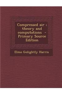 Compressed Air; Theory and Computations - Primary Source Edition