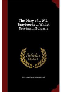 The Diary of ... W.L. Braybrooke ... Whilst Serving in Bulgaria