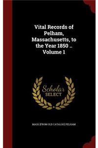 Vital Records of Pelham, Massachusetts, to the Year 1850 .. Volume 1