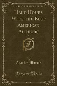 Half-Hours with the Best American Authors, Vol. 1 (Classic Reprint)