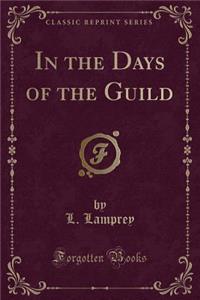In the Days of the Guild (Classic Reprint)