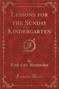 Lessons for the Sunday Kindergarten (Classic Reprint)