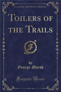 Toilers of the Trails (Classic Reprint)