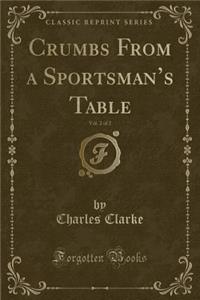 Crumbs from a Sportsman's Table, Vol. 2 of 2 (Classic Reprint)