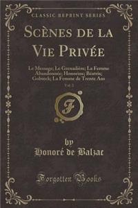 ScÃ¨nes de la Vie PrivÃ©e, Vol. 3: Le Message; Le GrenadiÃ¨re; La Femme AbandonnÃ©e; Honorine; BÃ©atrix; Gobseck; La Femme de Trente ANS (Classic Reprint)