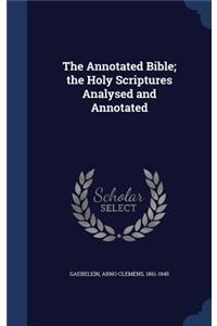 The Annotated Bible; the Holy Scriptures Analysed and Annotated