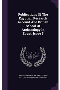 Publications of the Egyptian Research Account and British School of Archaeology in Egypt, Issue 5