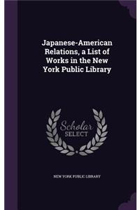 Japanese-American Relations, a List of Works in the New York Public Library