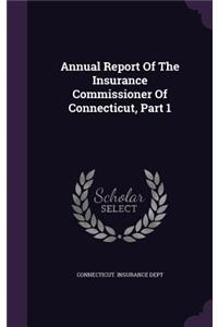 Annual Report Of The Insurance Commissioner Of Connecticut, Part 1