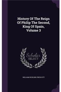 History Of The Reign Of Philip The Second, King Of Spain, Volume 3